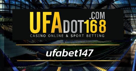 ufabet147 ผู้ให้บริการเคลือ UFABET แทงบอลออนไลน์ คาสิโนฝาก-ถอนอัตโนมัติ